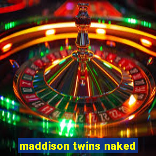 maddison twins naked